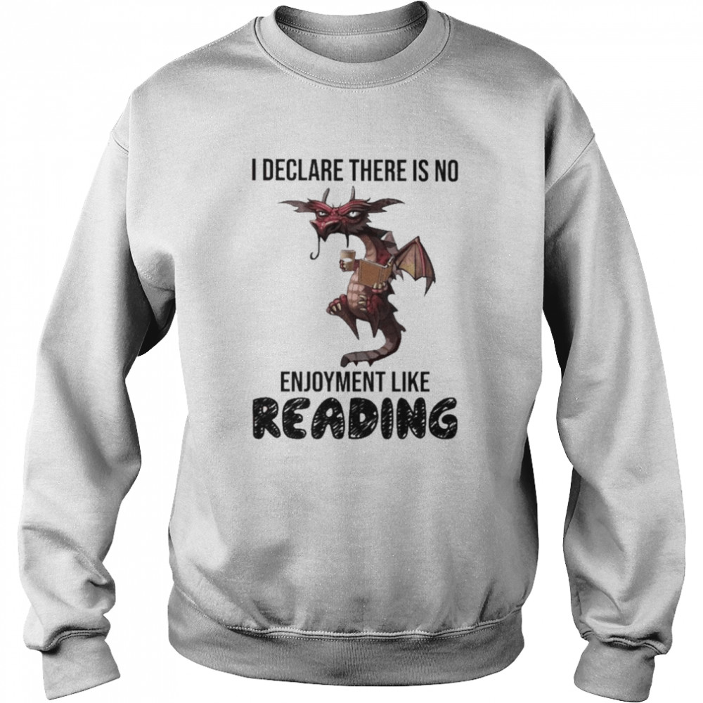Dragon I Declare There Is No Enjoyment Like Reading Shirt Unisex Sweatshirt