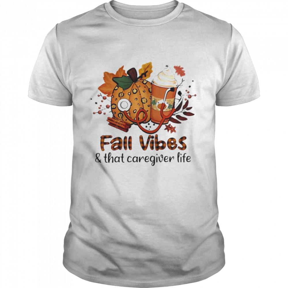 Fall Vibes And That Caregiver Life Shirt
