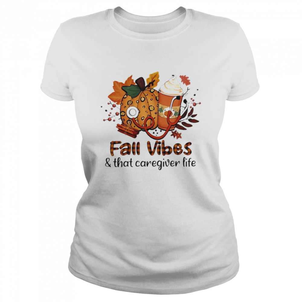 Fall Vibes And That Caregiver Life Classic Womens T Shirt