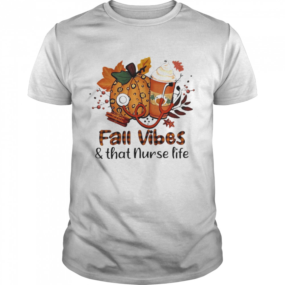 Fall Vibes And That Nurse Life Shirt