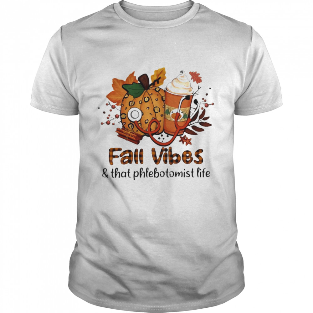 Fall Vibes And That Phlebotomist Life Shirt