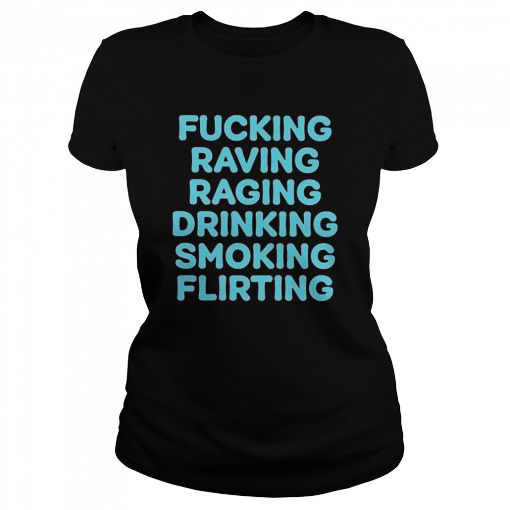 Fucking Raving Raging Drinking Smoking Flirting Shirt Classic Women'S T-Shirt
