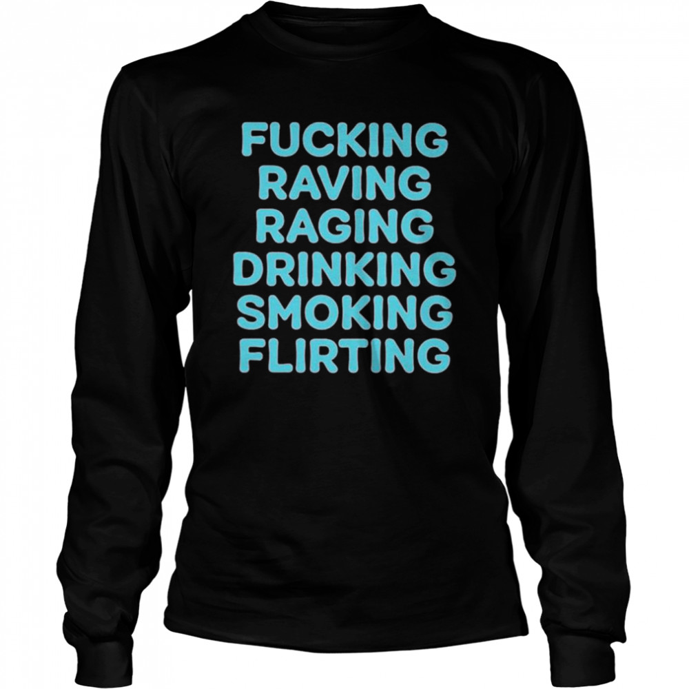 Fucking Raving Raging Drinking Smoking Flirting Shirt Long Sleeved T-Shirt
