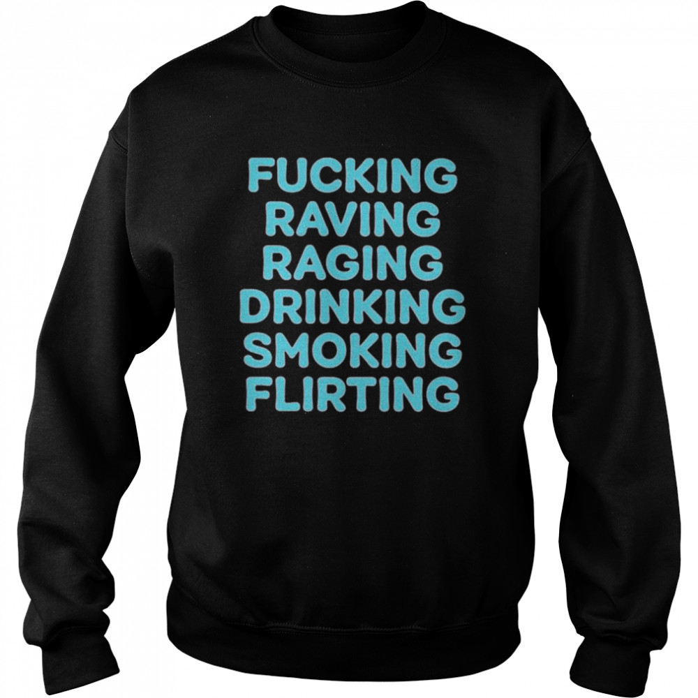 Fucking Raving Raging Drinking Smoking Flirting Shirt Unisex Sweatshirt