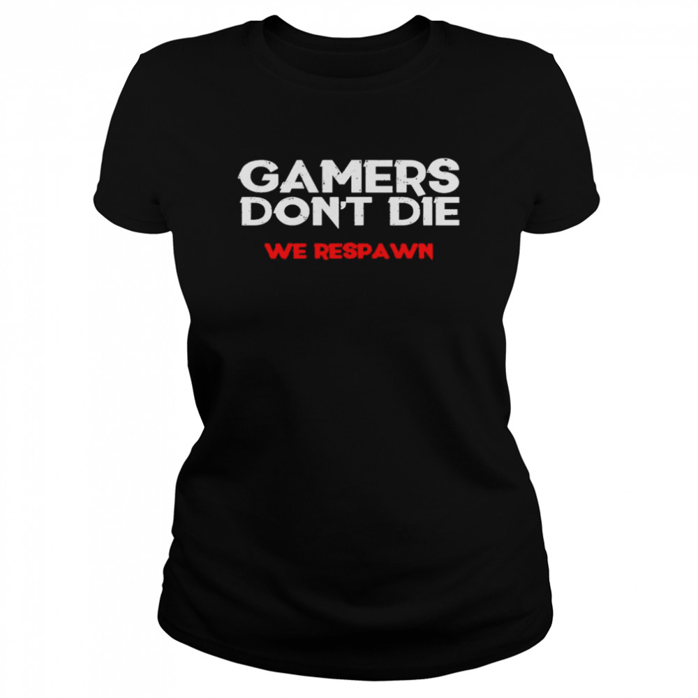 Gamers Dont Die We Respawn T Classic Womens T Shirt
