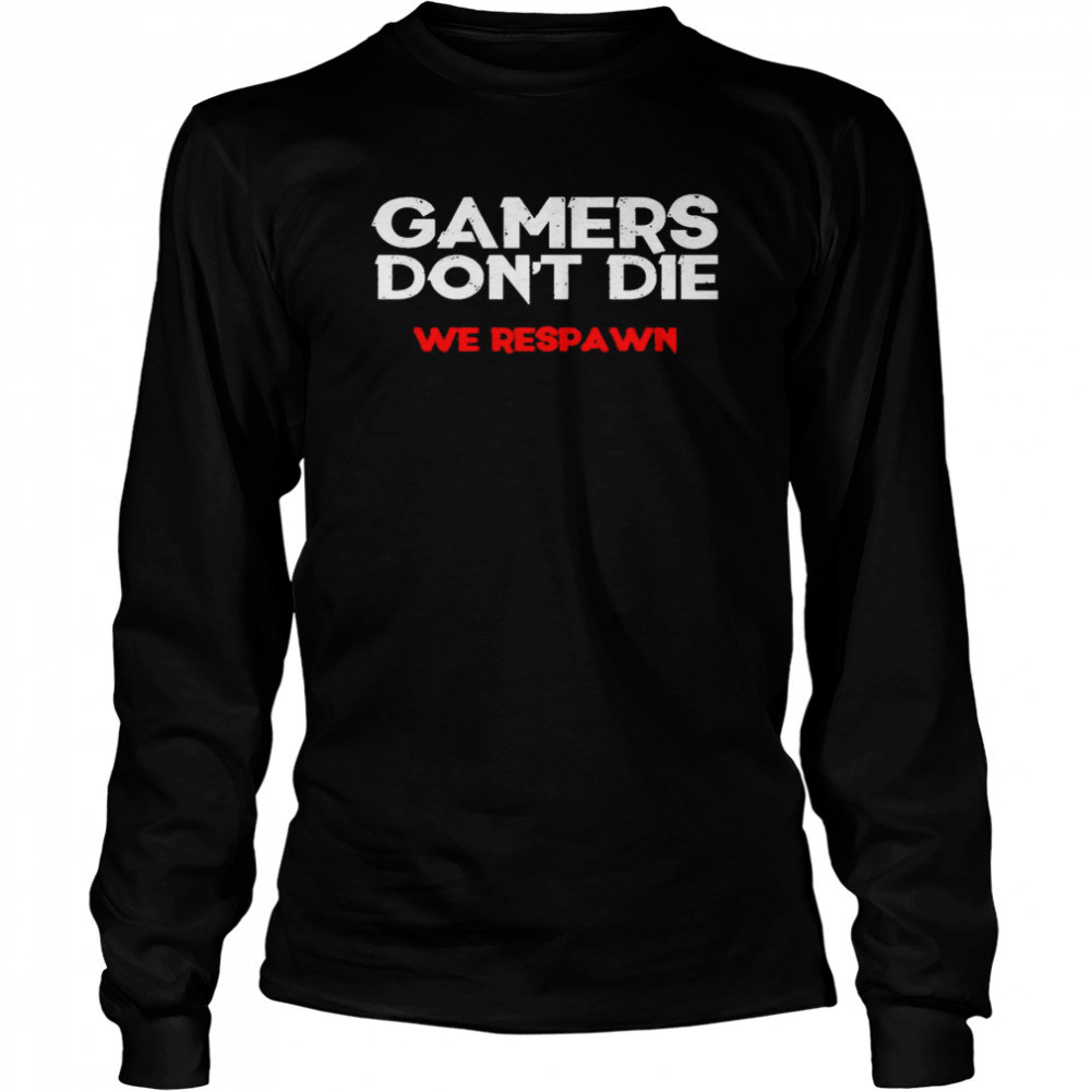 Gamers Dont Die We Respawn T Long Sleeved T Shirt