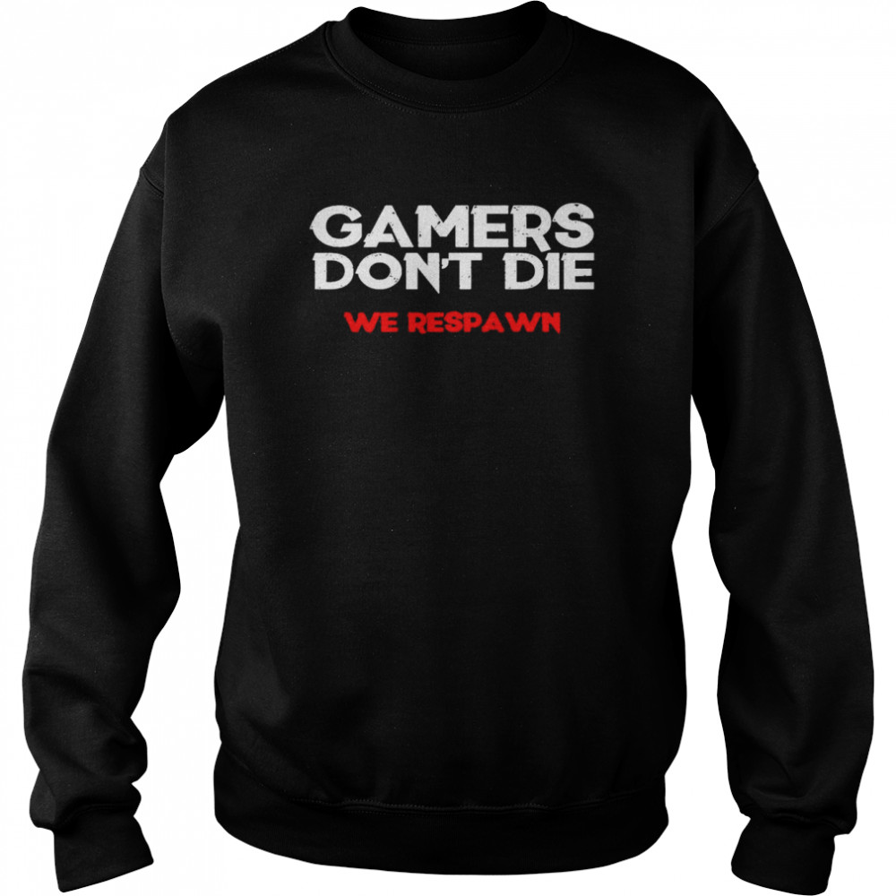 Gamers Don’t Die We Respawn T- Unisex Sweatshirt