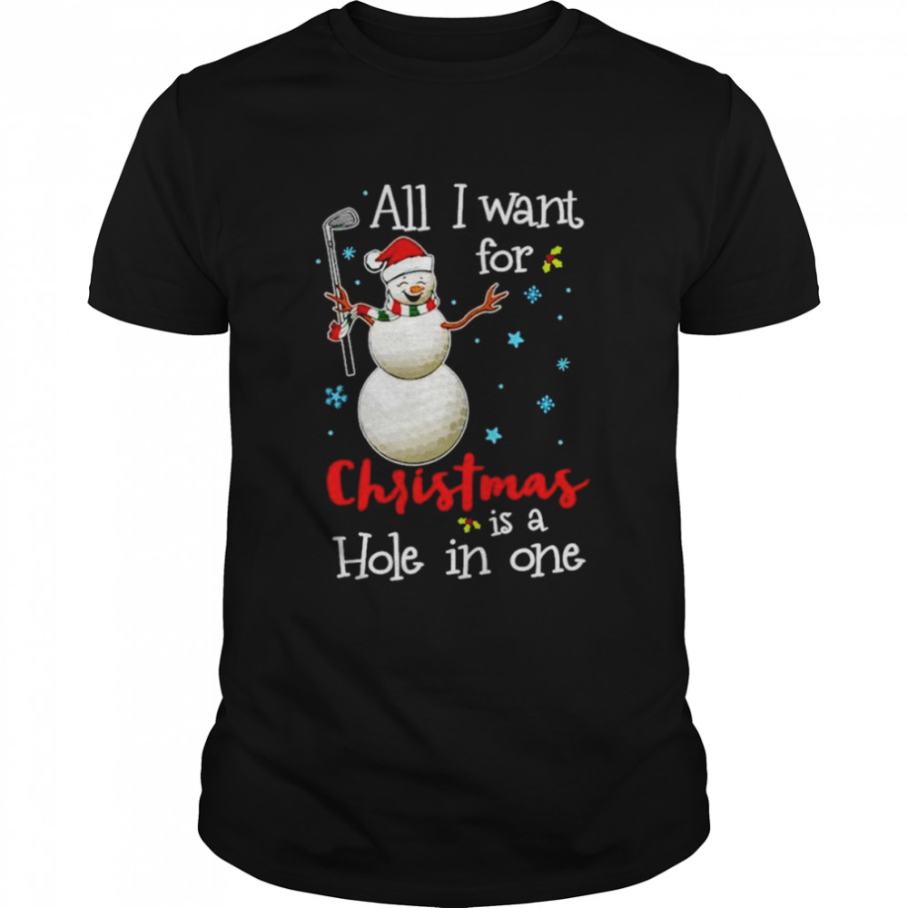 Golf all i want for christmas is a hole in one shirt