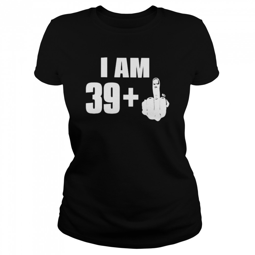 I Am 39 Fuck You 2022 Shirt Classic Womens T Shirt