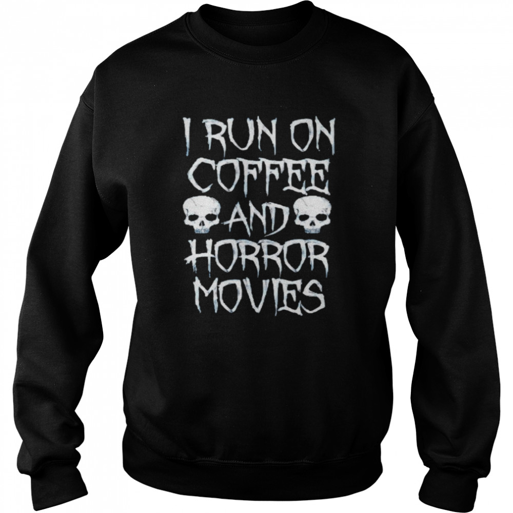 I Run On Coffee And Horror Movies Shirt Unisex Sweatshirt