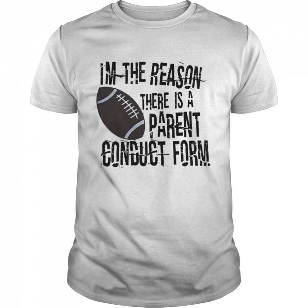 I’m the reason there is a parent conduct form shirt