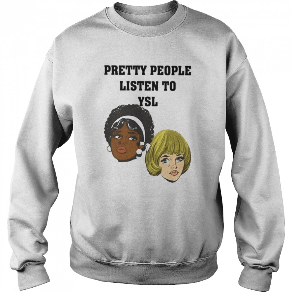 Imanijynee Pretty People Listen To Ysl Shirt Unisex Sweatshirt