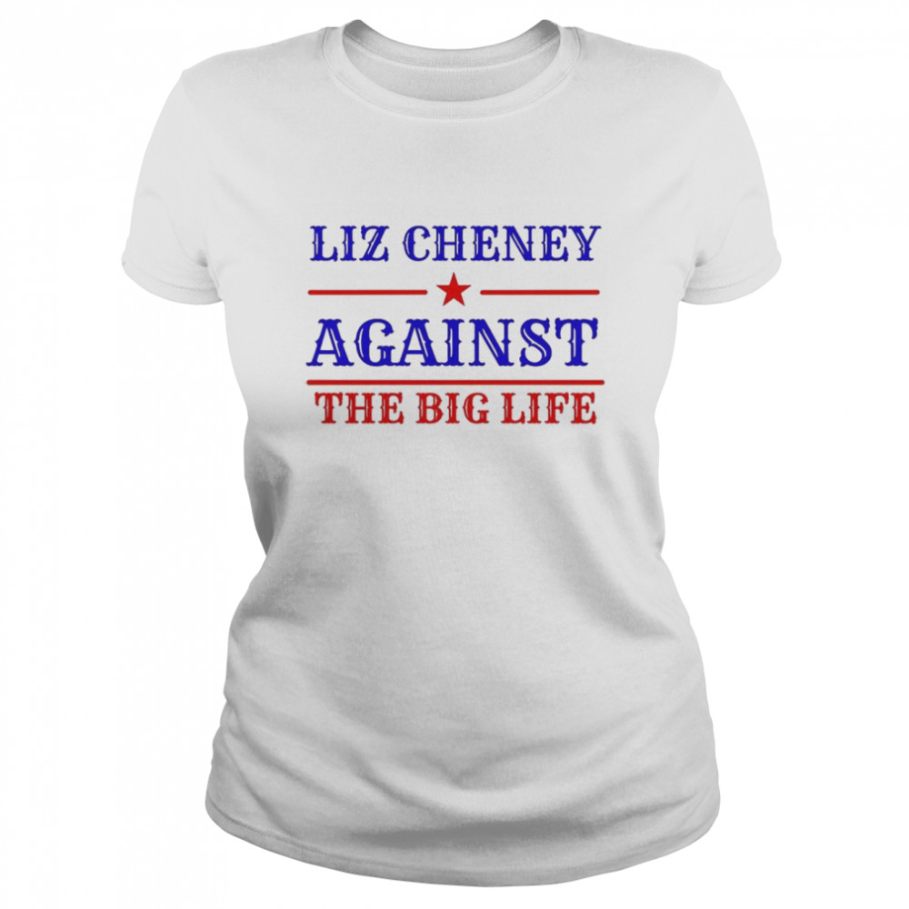 Liz Cheney 24 Against The Big Life Shirt Classic Womens T Shirt