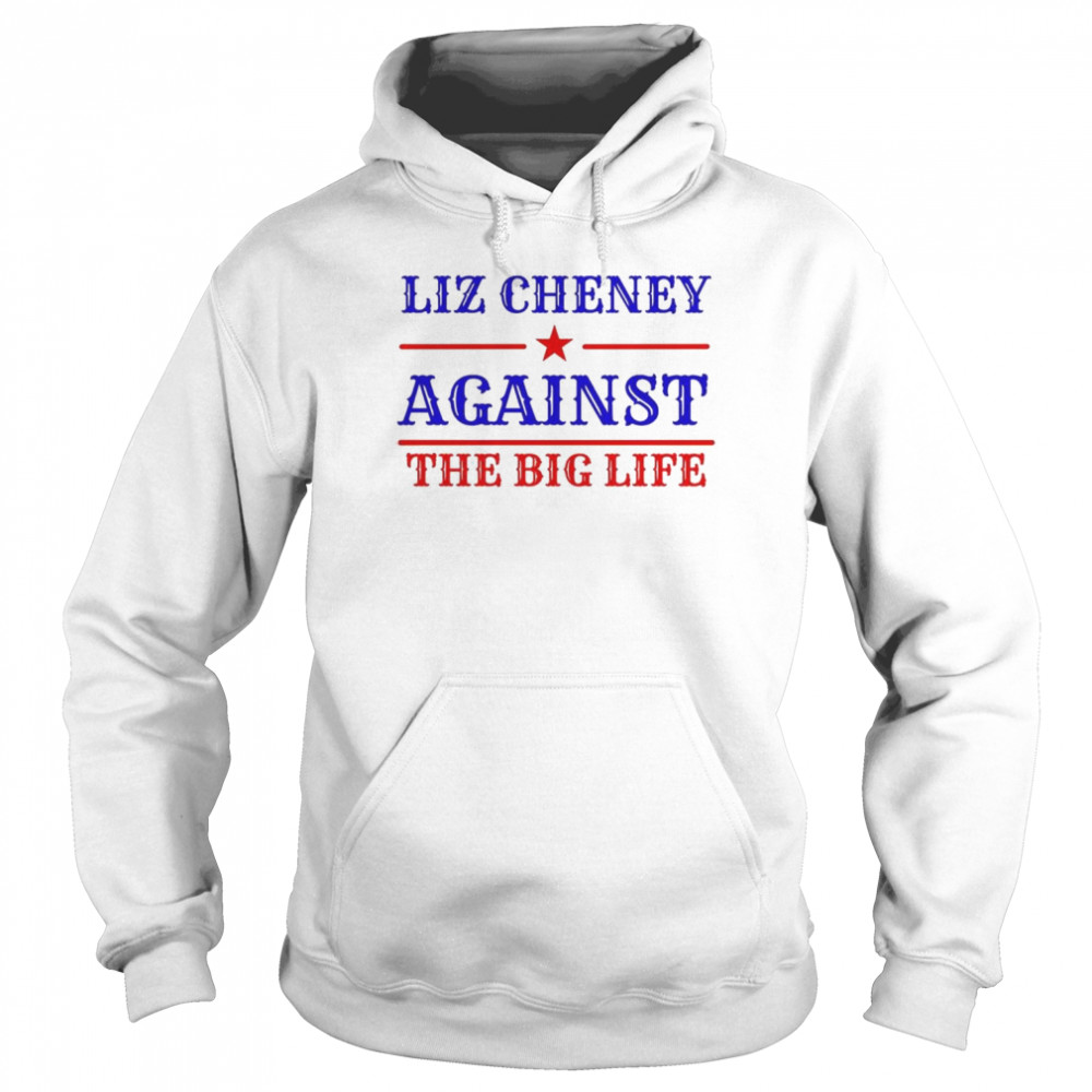 Liz Cheney 24 Against The Big Life Shirt Unisex Hoodie