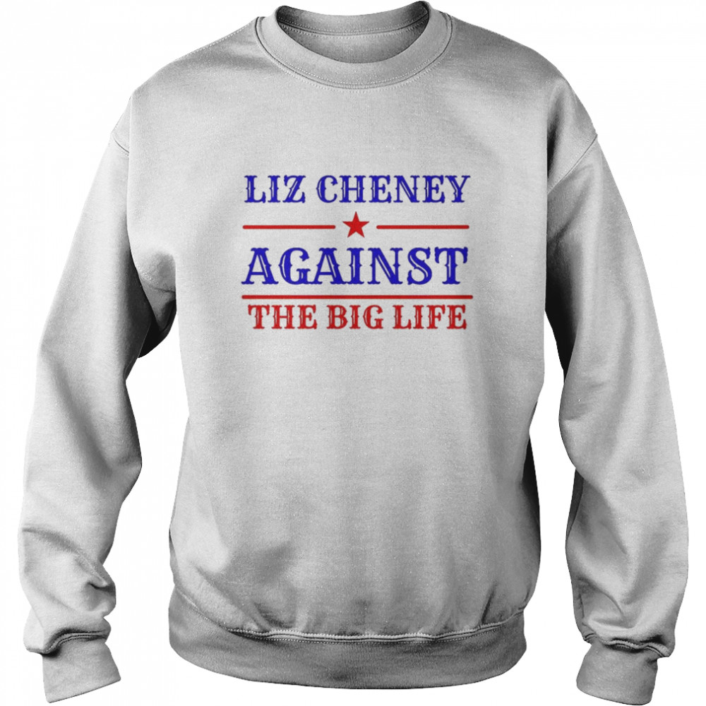 Liz Cheney 24 Against The Big Life Shirt Unisex Sweatshirt