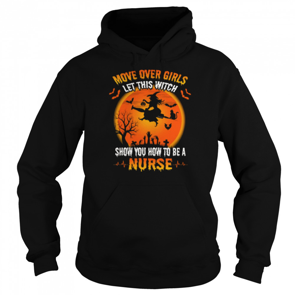 Move Over Girls Let This Witch Show You How To Be A Nurse Halloween Shirt Unisex Hoodie