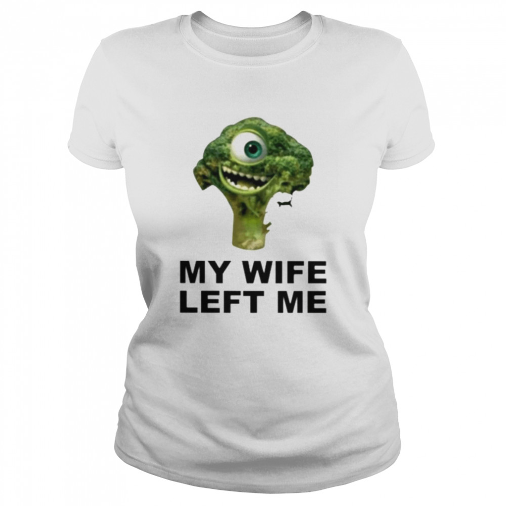 My Wife Left Me Broccoli Shirt Classic Women'S T-Shirt