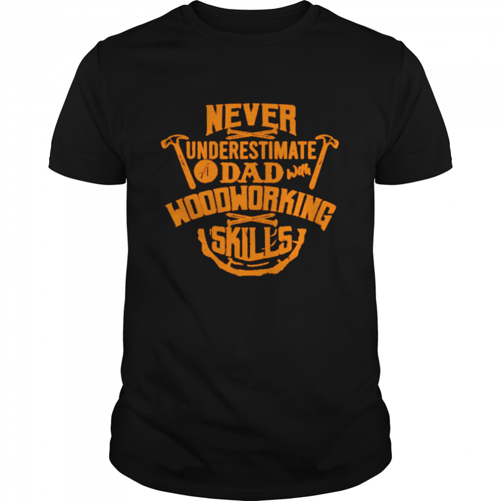 Never underestimate a dad with woodworking skills shirt