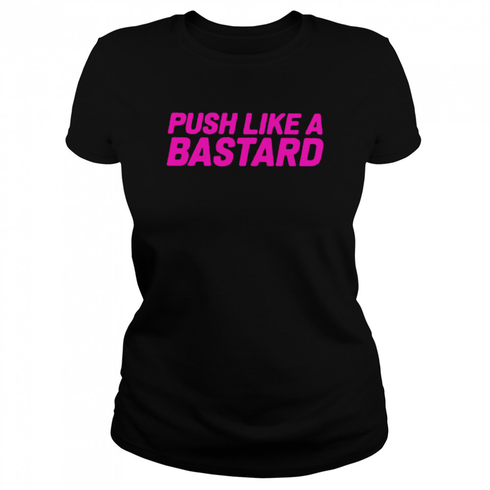 Push Like A Bastard 2022 Shirt Classic Women'S T-Shirt