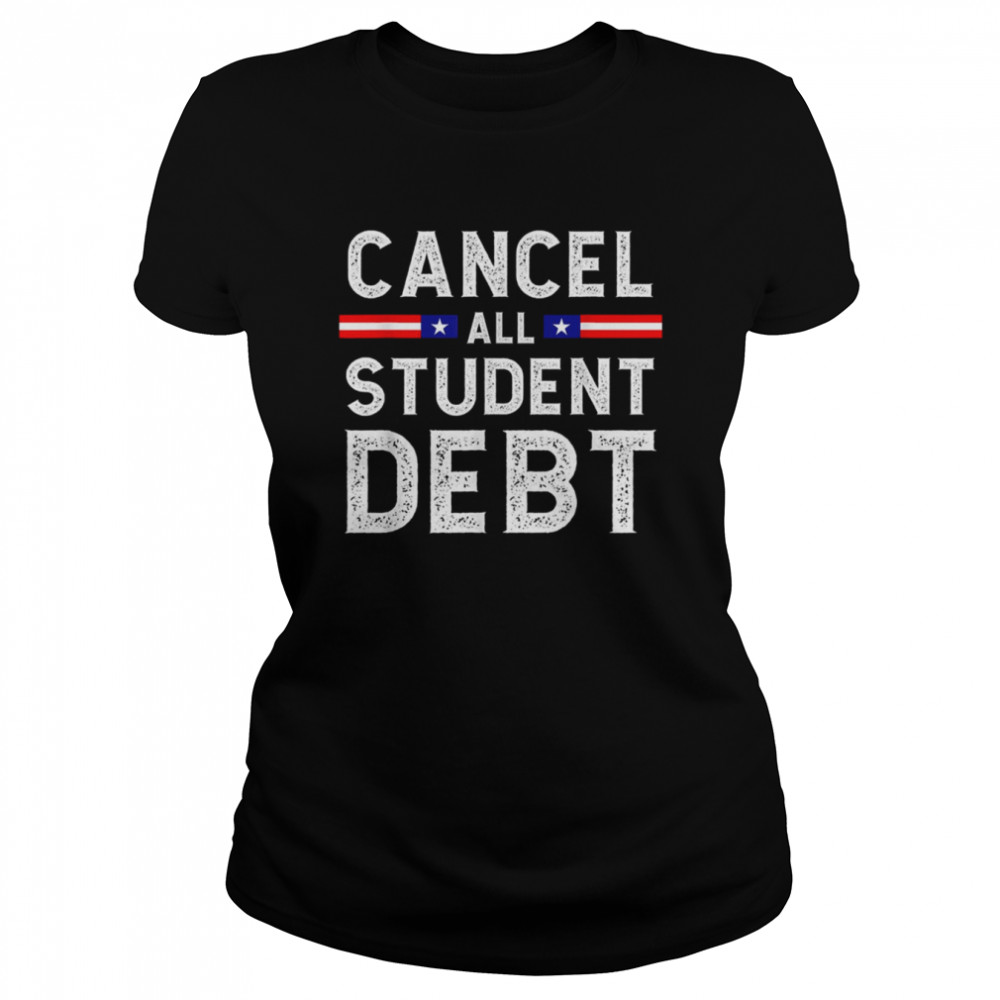 Quote Cancel All Student Debt Student Loan Forgiveness Recipient Shirt Classic Women'S T-Shirt