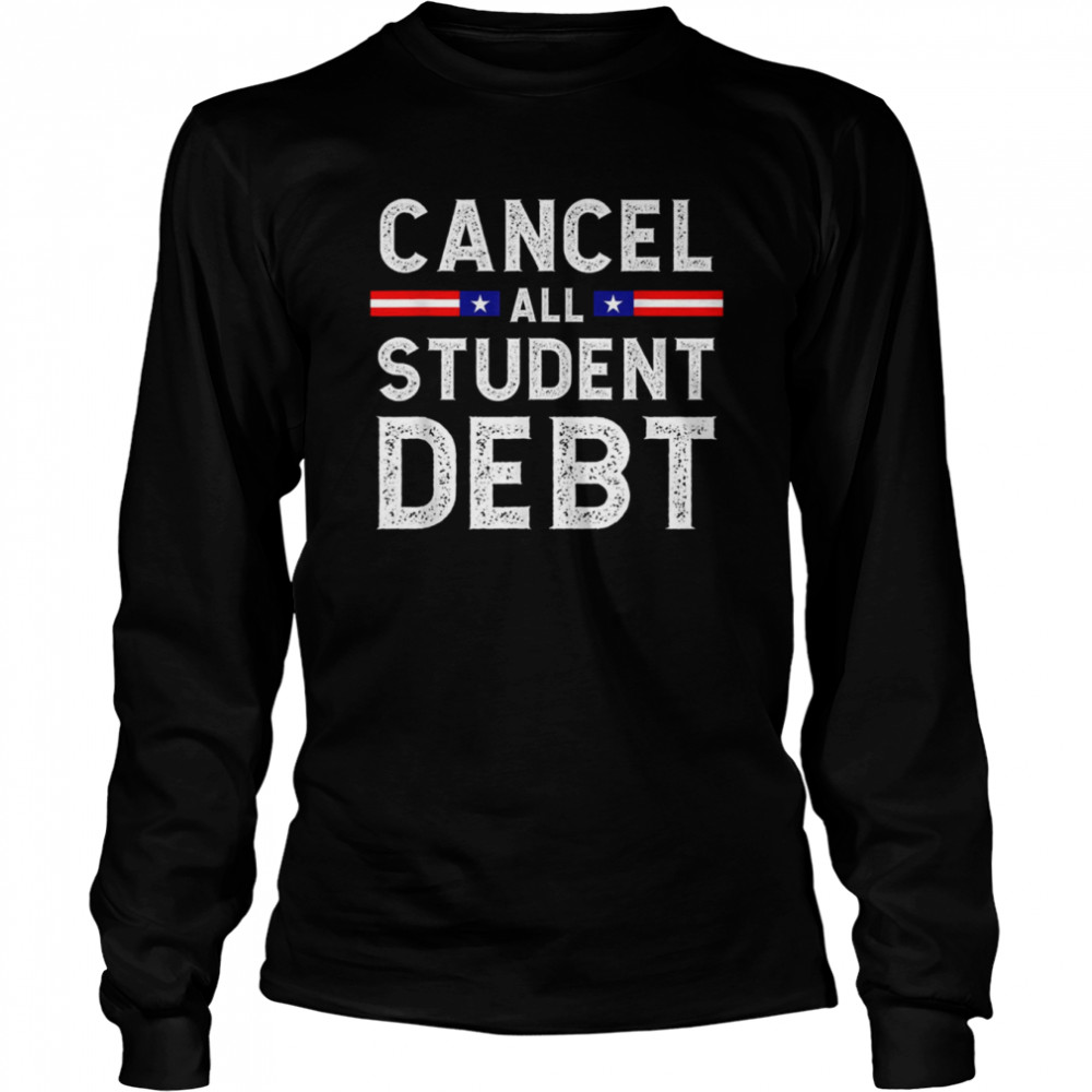 Quote Cancel All Student Debt Student Loan Forgiveness Recipient Shirt Long Sleeved T-Shirt