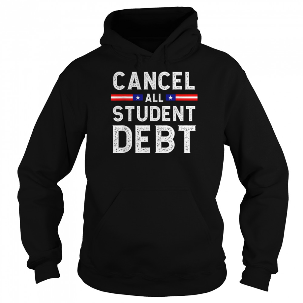 Quote Cancel All Student Debt Student Loan Forgiveness Recipient Shirt Unisex Hoodie