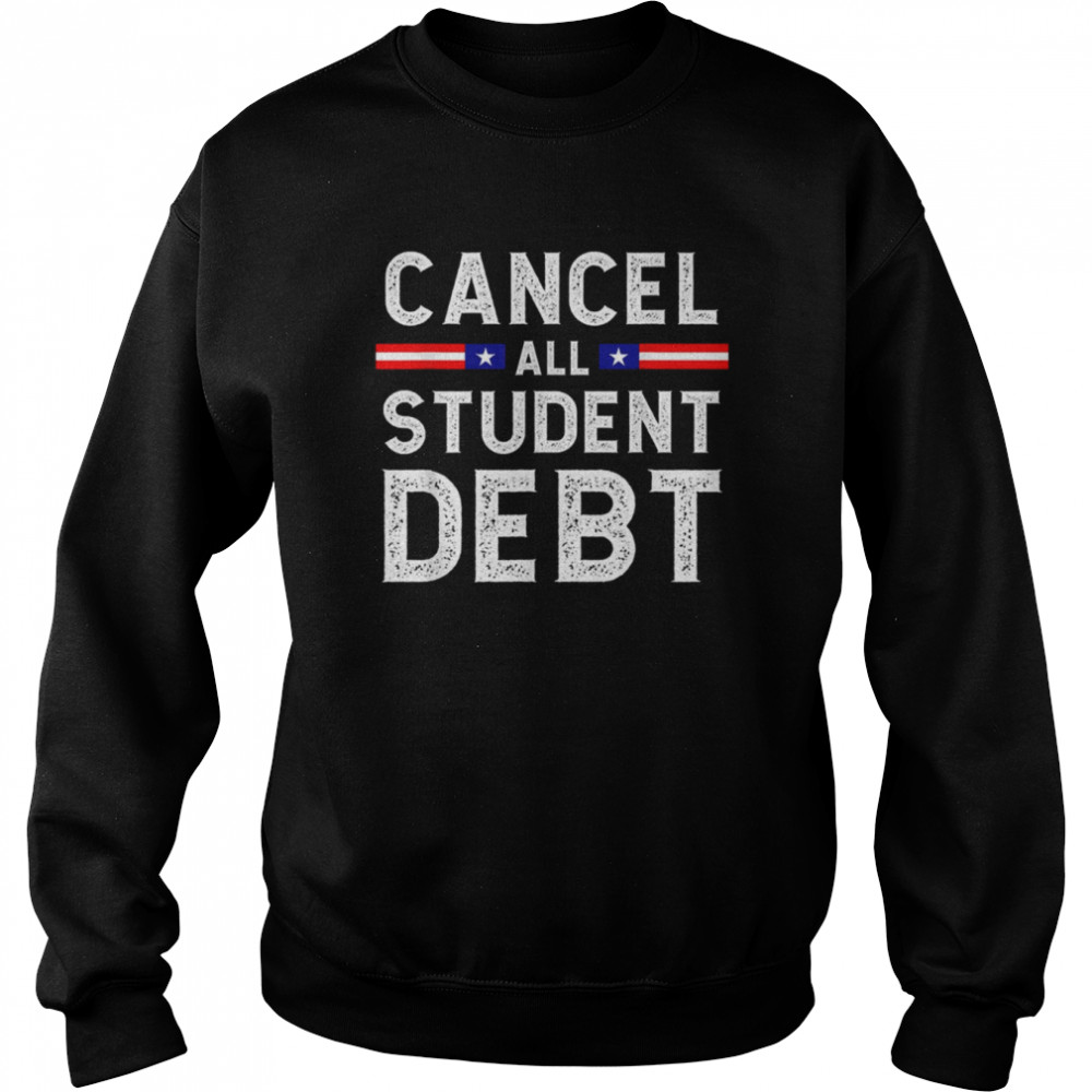 Quote Cancel All Student Debt Student Loan Forgiveness Recipient Shirt Unisex Sweatshirt