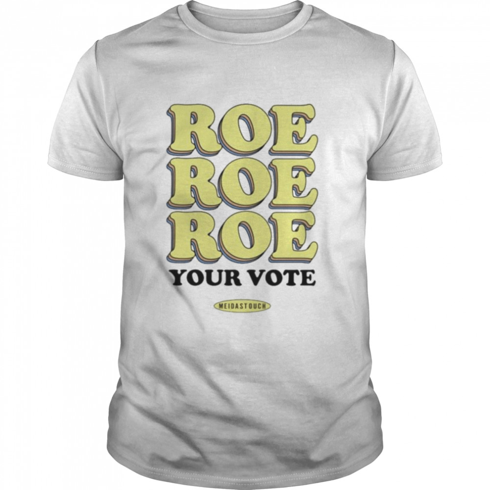 Roe roe roe your vote meidastouch shirt