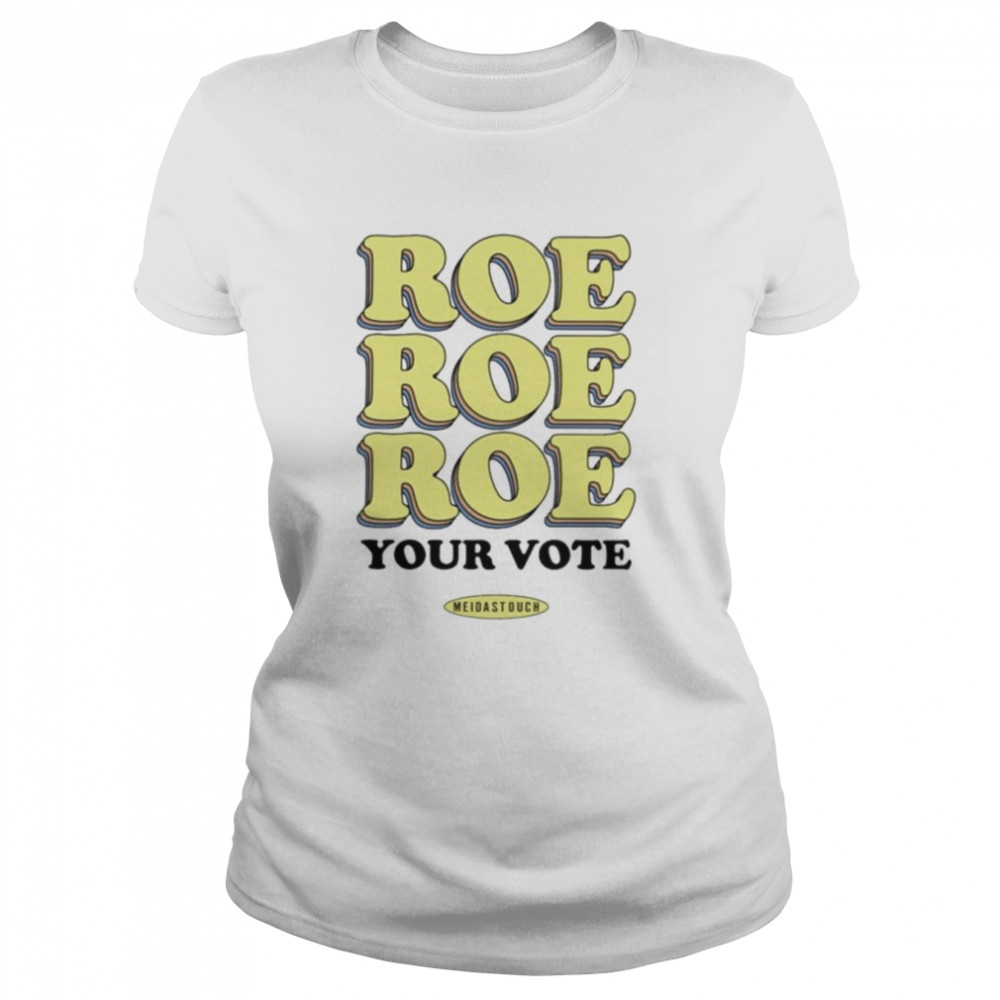 Roe Roe Roe Your Vote Meidastouch Shirt Classic Women'S T-Shirt