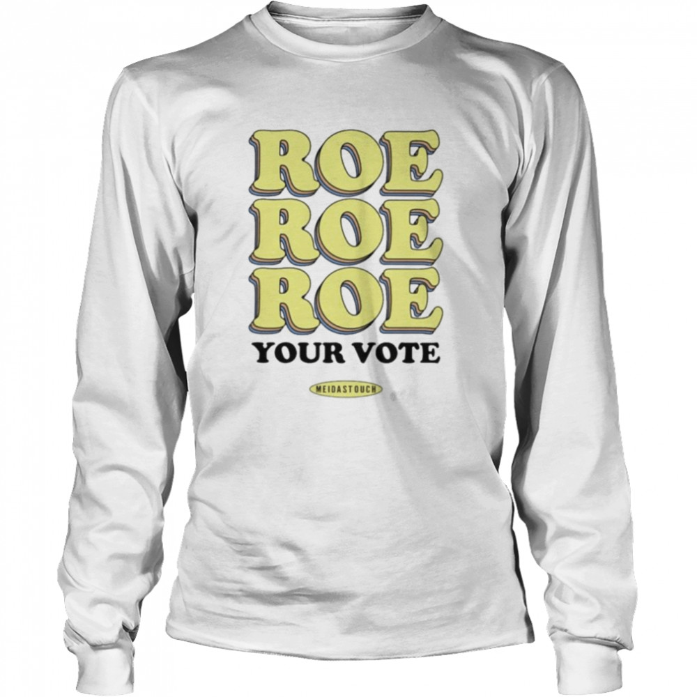 Roe Roe Roe Your Vote Meidastouch Shirt Long Sleeved T-Shirt