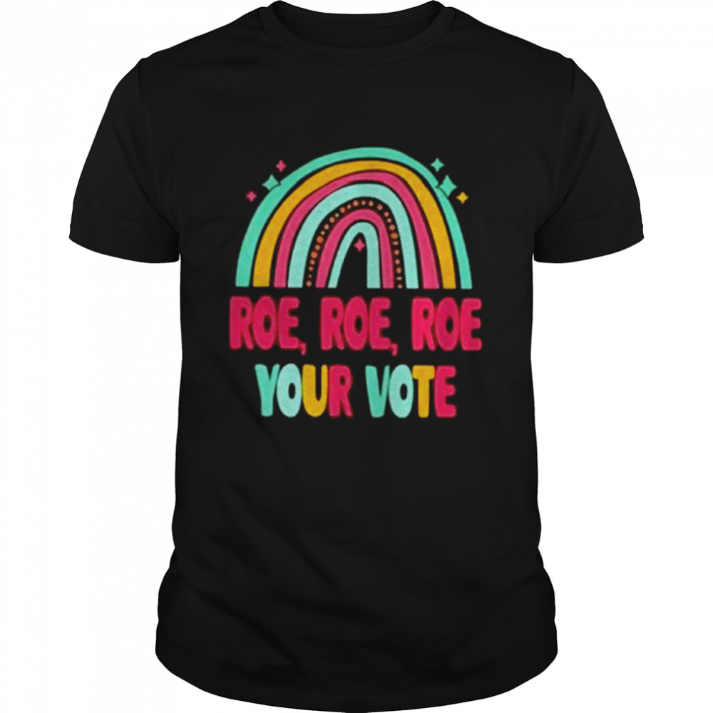 Roe roe roe your vote rainbow shirt