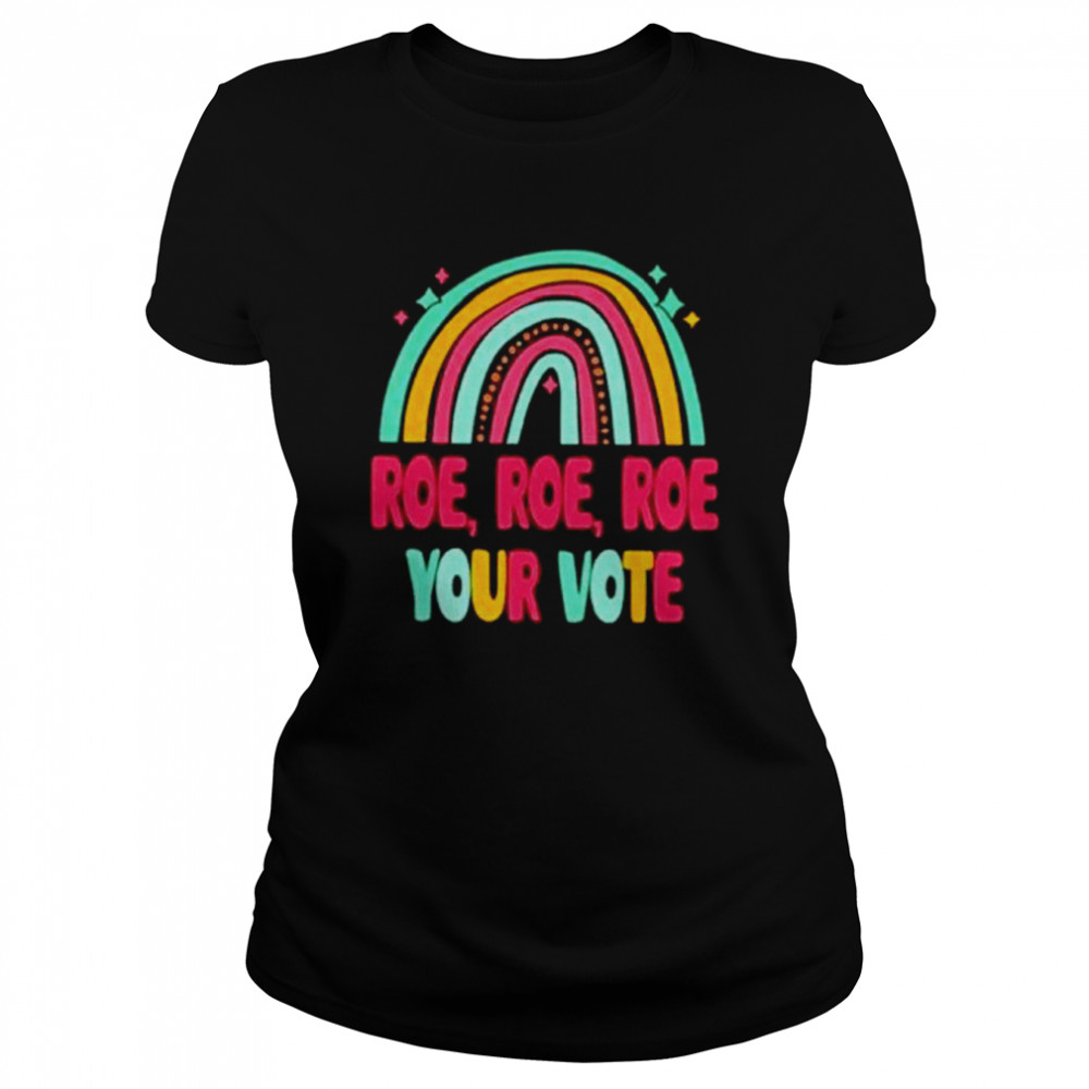 Roe Roe Roe Your Vote Rainbow Shirt Classic Women'S T-Shirt