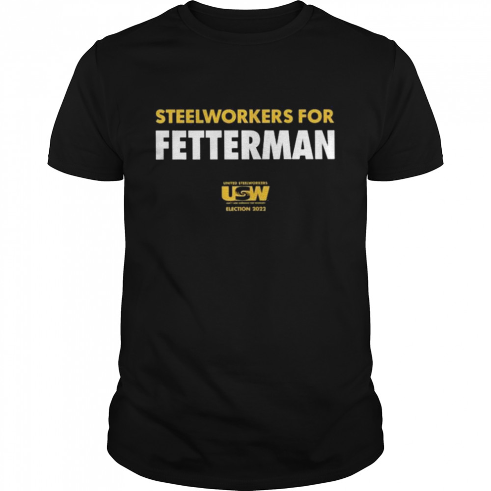 Steelworkers for fetterman 2022 shirt