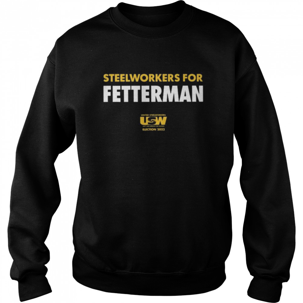 Steelworkers For Fetterman 2022 Shirt Unisex Sweatshirt