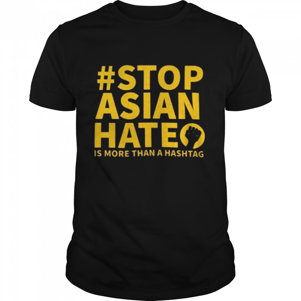 Stop Asian Hate is More than a Hashtag shirt