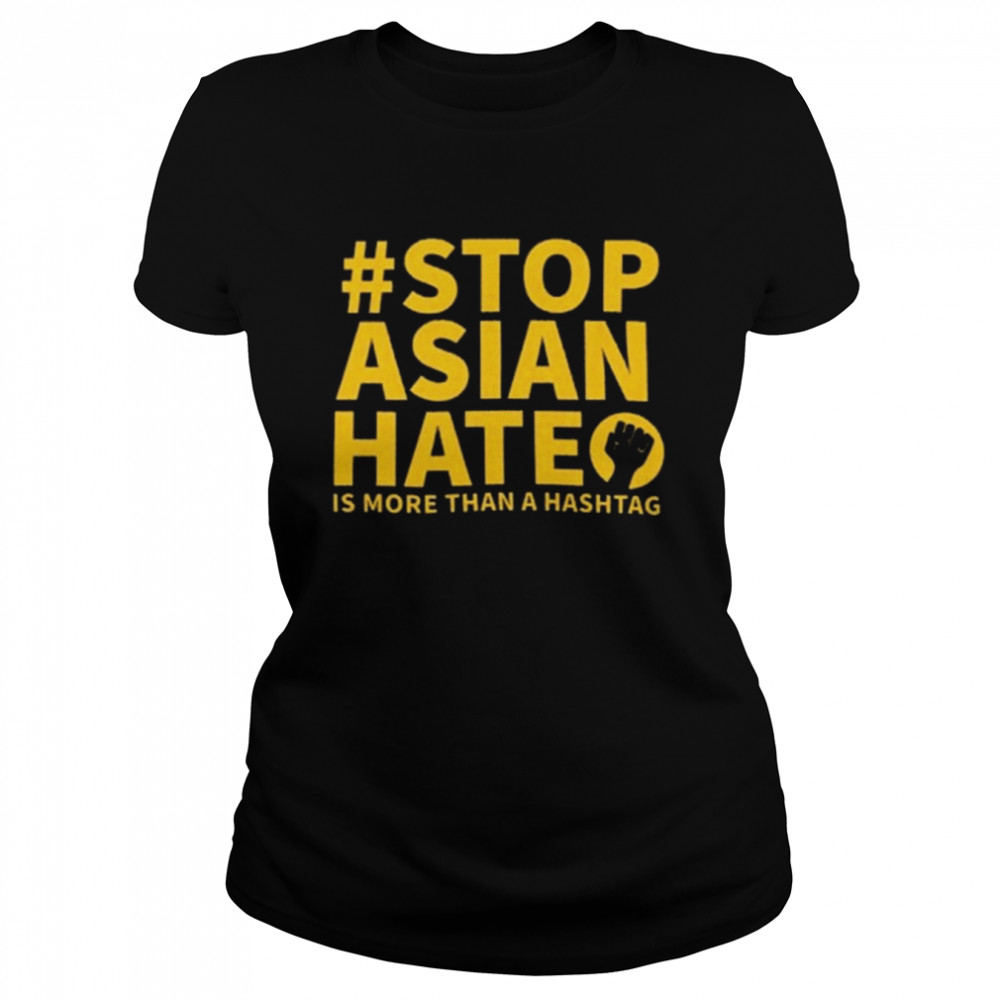 Stop Asian Hate Is More Than A Hashtag Shirt Classic Women'S T-Shirt