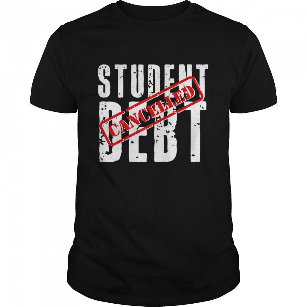 Student Debt Cancelled Student Loan shirt