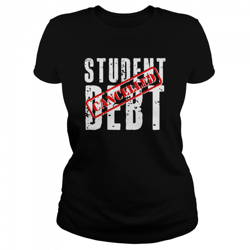 Student Debt Cancelled Student Loan Shirt Classic Womens T Shirt