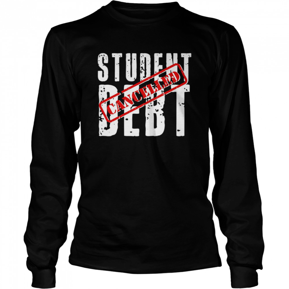 Student Debt Cancelled Student Loan Shirt Long Sleeved T Shirt