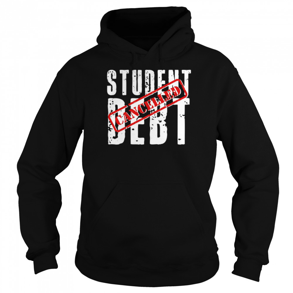 Student Debt Cancelled Student Loan Shirt Unisex Hoodie