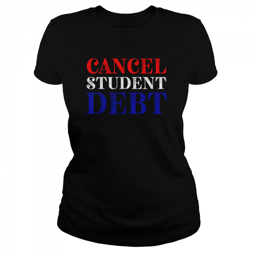 Student Loan Forgiveness Recipient Cancel Student Debt Shirt Classic Women'S T-Shirt