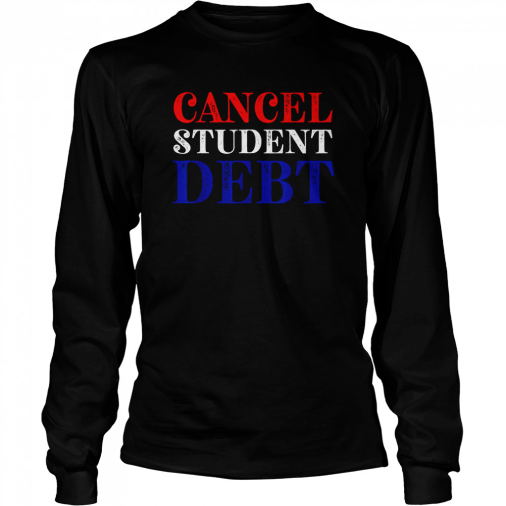 Student Loan Forgiveness Recipient Cancel Student Debt Shirt Long Sleeved T Shirt