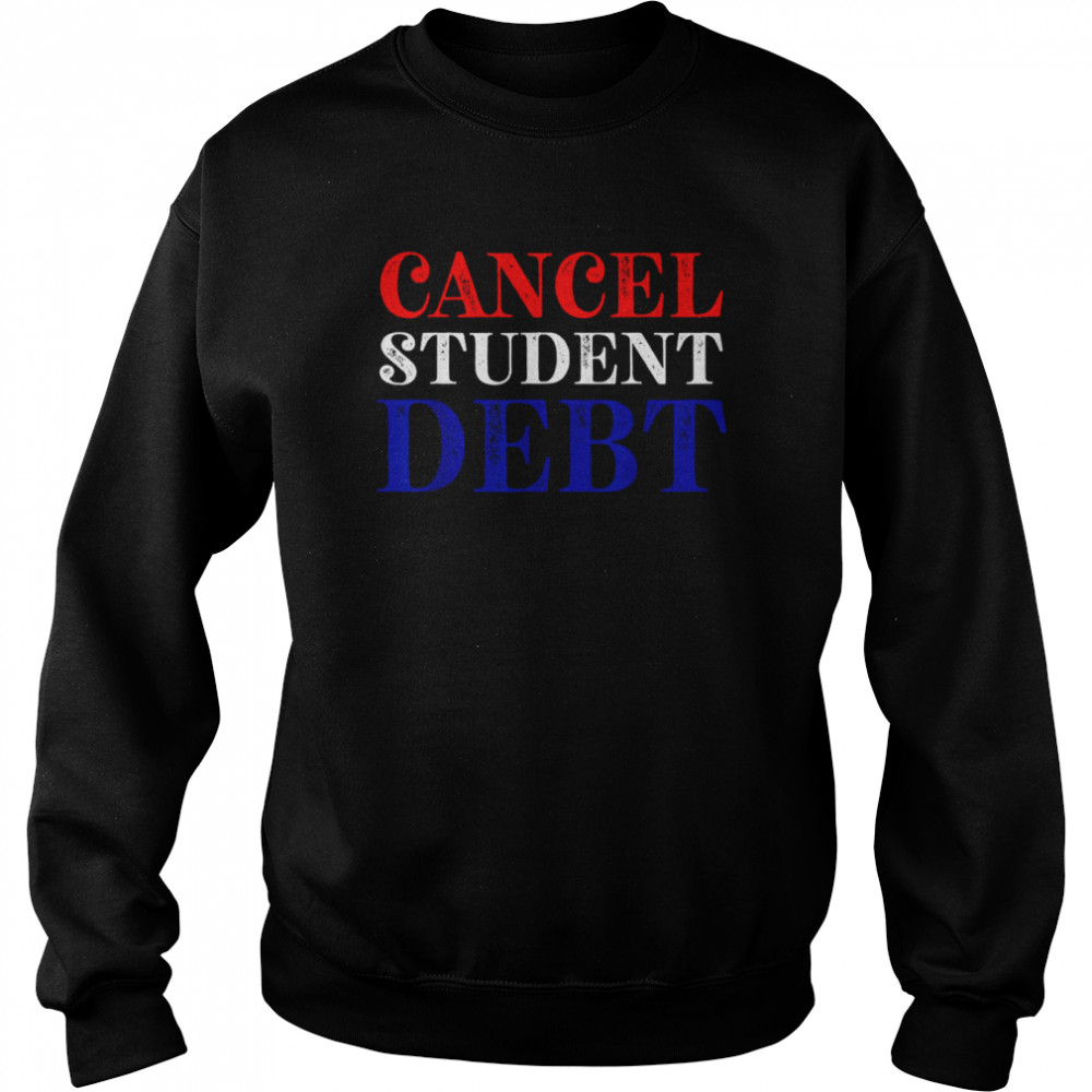 Student Loan Forgiveness Recipient Cancel Student Debt Shirt Unisex Sweatshirt