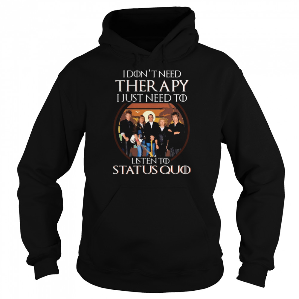I Don’t Need Therapy I Just Need To Listen To Status Quo Shirt Unisex Hoodie