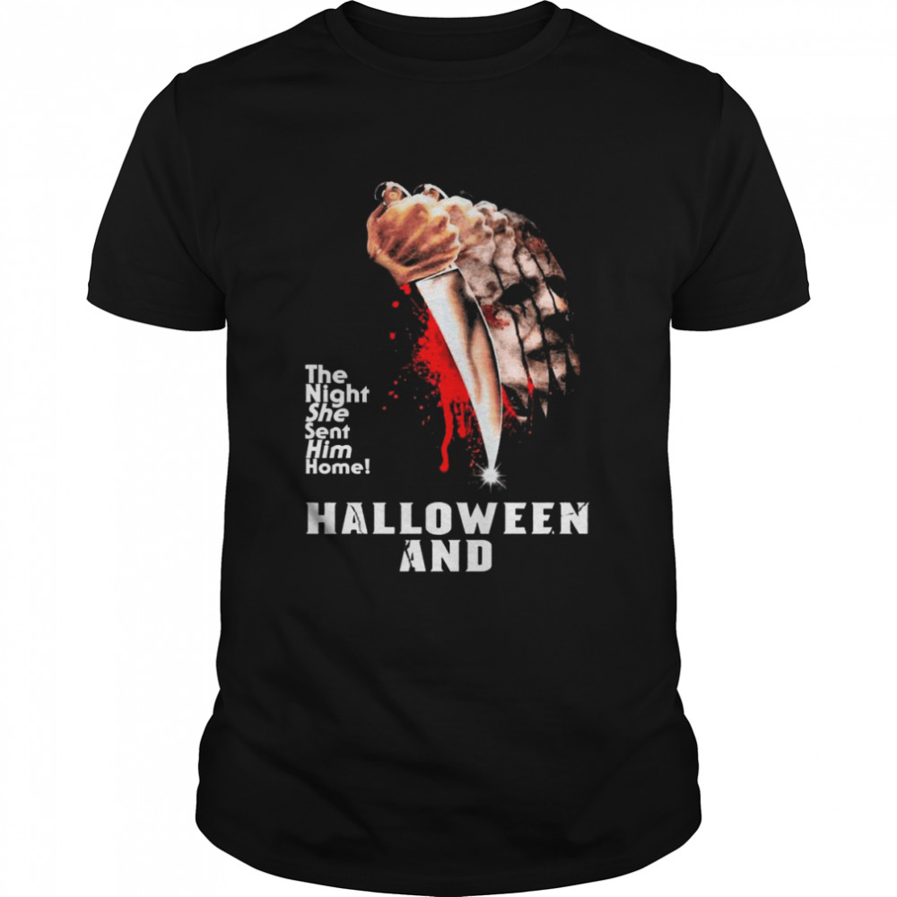 2022 michael Myers the night she sent him home Halloween and 2022 shirt