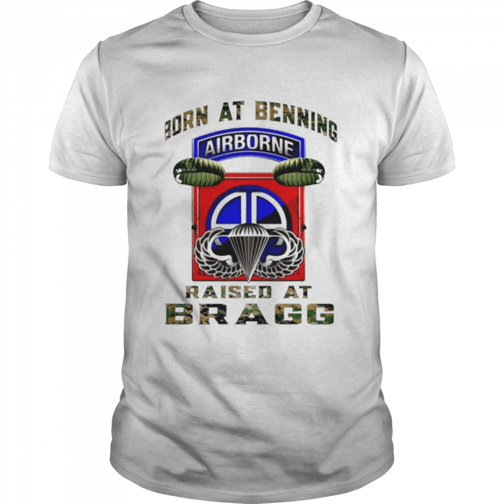 Airborne born at benning raised at bragg shirt