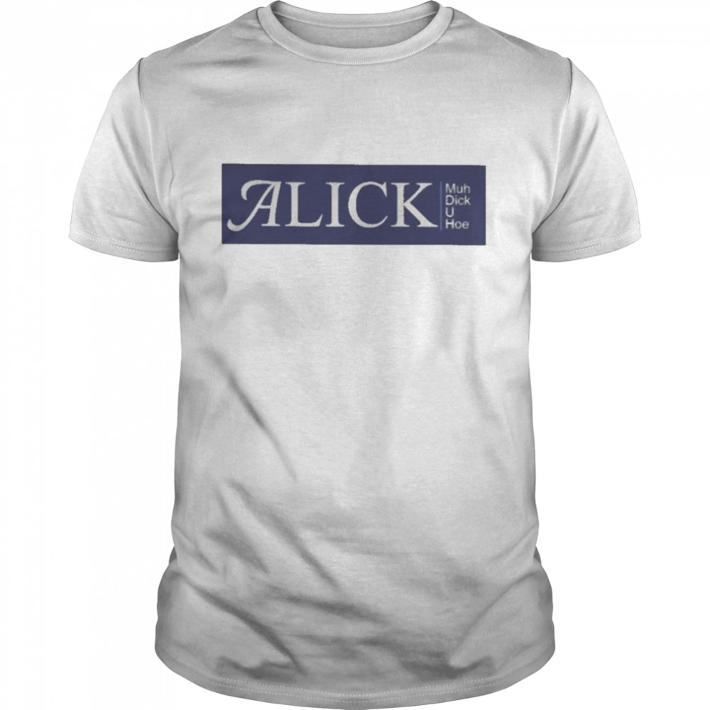 Alick Muh Dick U Hoe Shirt