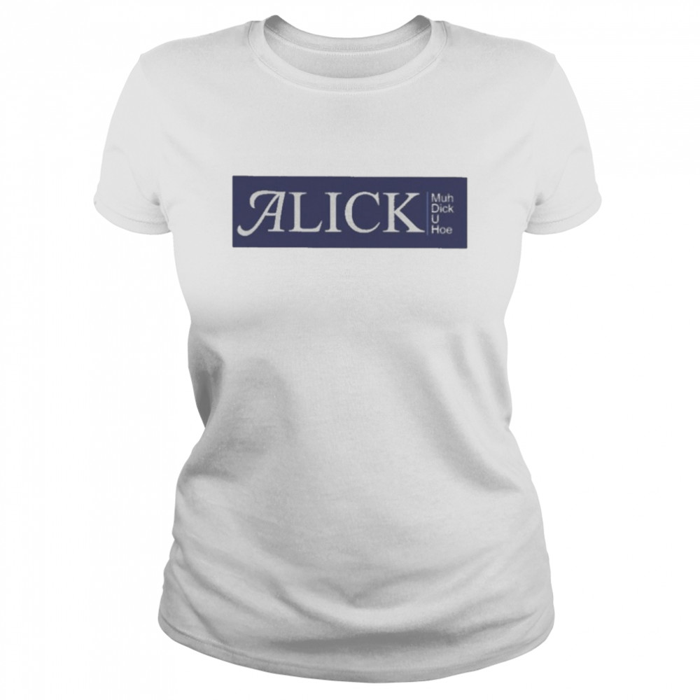 Alick Muh Dick U Hoe  Classic Women's T-shirt