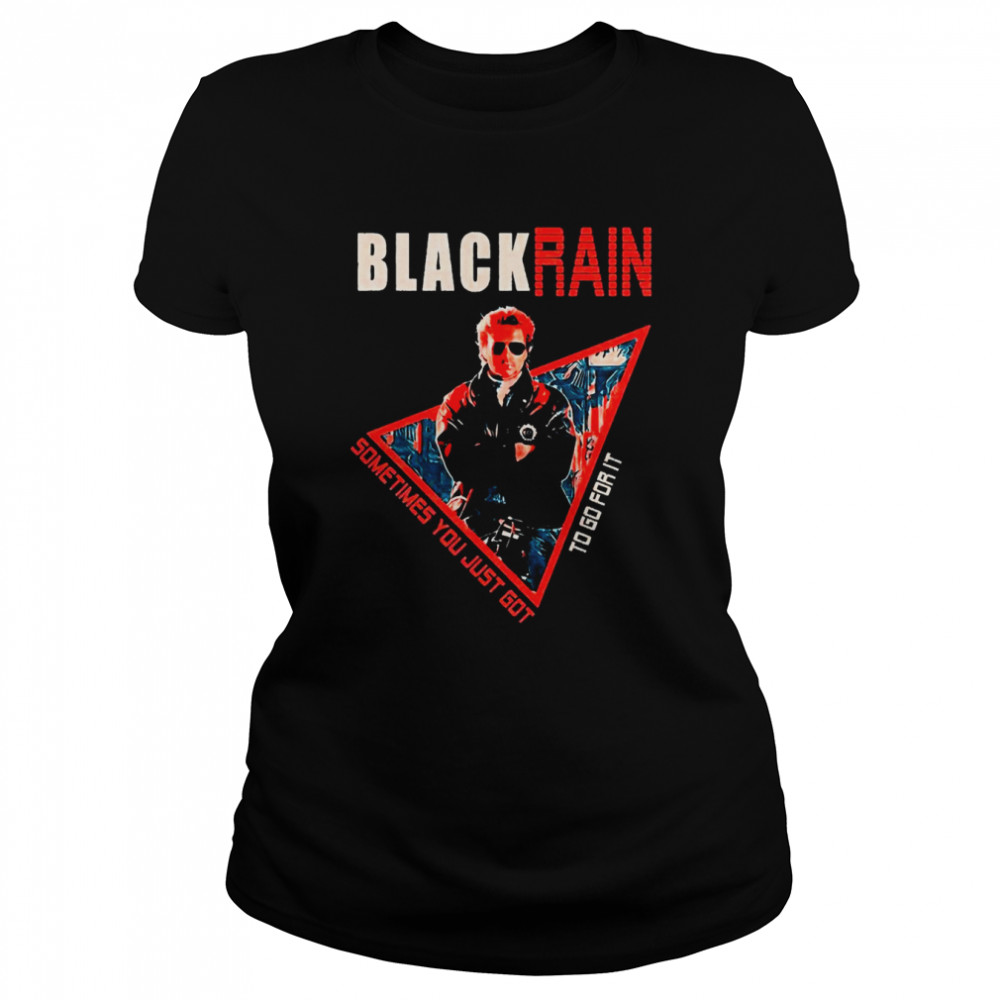 black Rain Retro Movie Sometimes You Just Got To Go For It shirt Classic Women's T-shirt