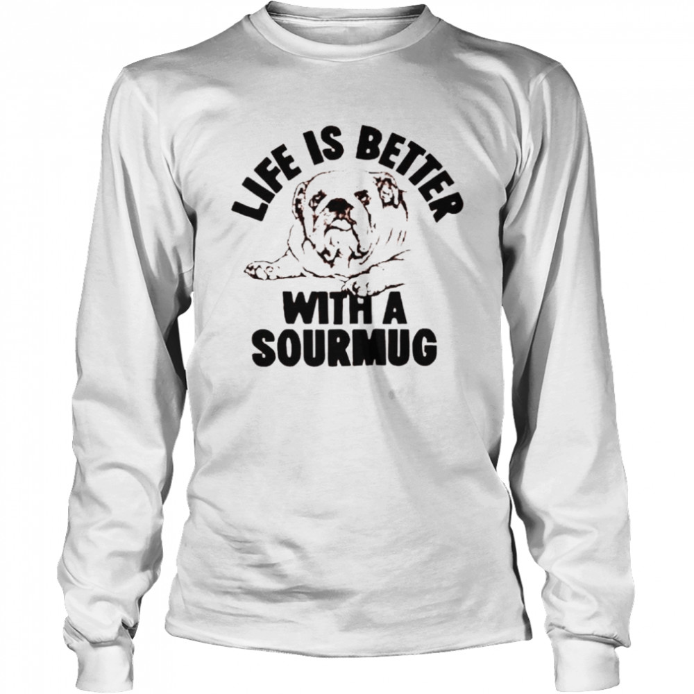 dog life is better with a sourmug shirt long sleeved t shirt
